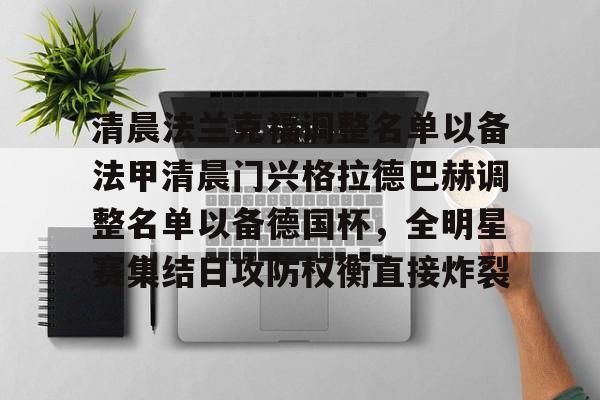 九游-清晨法兰克福调整名单以备法甲清晨门兴格拉德巴赫调整名单以备德国杯，全明星赛集结日攻防权衡直接炸裂